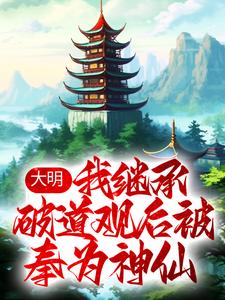 大明：我继承破道观后被奉为神仙小说，大明：我继承破道观后被奉为神仙最新章节