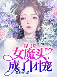 完结版《穿书后女魔头成了团宠》在线免费阅读