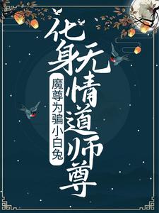 魔尊为骗小白兔，化身无情道师尊小说最新更新在哪里？免费在线看