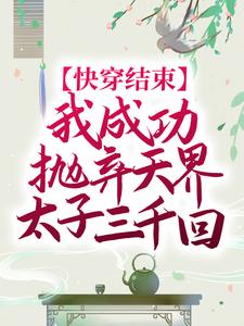 快穿结束，我成功抛弃天界太子三千回小说的免费电子版在哪里可以下载或阅读？