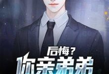 后悔?你亲弟弟已失望透顶小说,后悔?你亲弟弟已失望透顶在线阅读-艾米文学