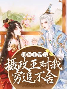 完结版《甩掉王爷后，摄政王对我穷追不舍》在线免费阅读