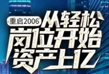 重启2006：从轻松岗位开始资产上亿小说的所有章节都能在哪里免费读到？-艾米文学