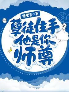 哪里能找到孽徒住手他是你师尊小说的最新更新和免费章节？