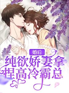 小说《婚后，纯欲娇妻拿捏高冷霸总》在线章节阅读