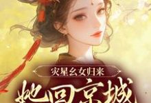 寻找灾星幺女归来，她回京城清算了小说的最新更新章节-艾米文学