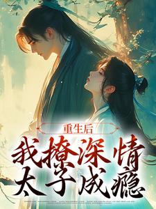 重生后，我撩深情太子成瘾沈若云宋序在线章节免费阅读