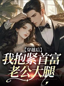 小说《穿越后我抱紧首富老公大腿》章节免费阅读