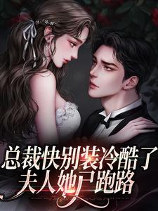 已完结小说《总裁快别装冷酷了，夫人她已跑路》章节免费阅读