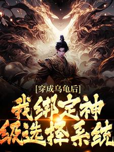 求穿成乌龟后，我绑定神级选择系统小说的全文免费阅读链接