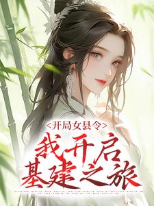 开局女县令，我开启基建之旅小说，开局女县令，我开启基建之旅免费阅读