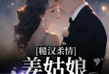 糙汉柔情：姜姑娘好久不见小说的所有章节都能在哪里免费读到？-艾米文学