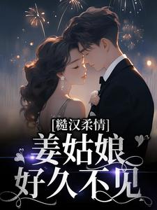 糙汉柔情：姜姑娘好久不见小说的所有章节都能在哪里免费读到？