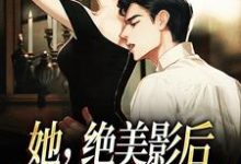 求她，绝美影后，只想赶走渣前任小说的全文免费阅读链接-艾米文学