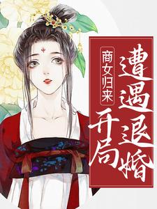 商女归来：开局遭遇退婚小说，商女归来：开局遭遇退婚在线阅读