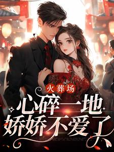 火葬场：心碎一地，娇娇不爱了小说完结了吗？在哪里可以免费读到？