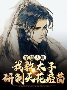赵长歌朱元璋小说《穿越大明，我教太子研制天花痘苗》在线阅读