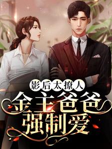 小说《影后太撩人，金主爸爸强制爱》章节阅读