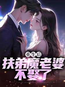 重生后，扶弟魔老婆不娶了小说完结版章节免费阅读