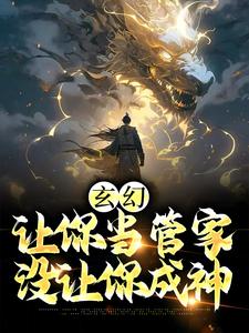 玄幻：让你当管家，没让你成神章节免费在线阅读，张静玉完结版