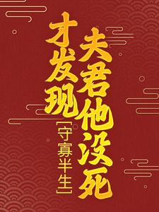 寻找守寡半生，才发现夫君他没死小说的最新更新章节