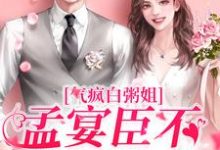 寻找能够免费阅读气疯白粥姐，孟宴臣不当舔狗了小说的平台-艾米文学