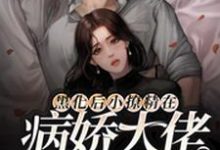已完结小说《黑化后小撩精在病娇大佬怀里撒欢》最新章节-艾米文学