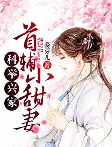 免费阅读陈平安姜芽儿陈子恒为主角的小说，科举兴家：首辅小甜妻在线看