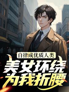 自律成优质人类，美女环绕为我折腰小说阅读，自律成优质人类，美女环绕为我折腰完结版