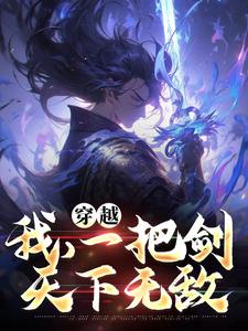 已完结小说《穿越：我，一把剑，天下无敌》章节免费阅读