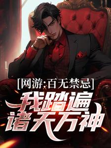 网游：百无禁忌，我踏遍诸天万神免费阅读，网游：百无禁忌，我踏遍诸天万神章节目录