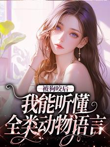 夏安夏明朗小说《被狗咬后，我能听懂全类动物语言》在线阅读