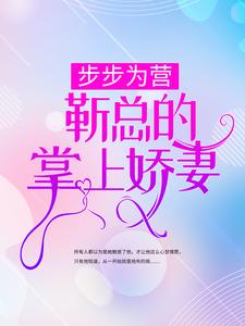 已完结小说《步步为营，靳总的掌上娇妻》章节在线阅读