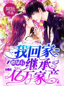 被绿后我回家继承亿万家产这本小说在哪里可以看？哪里有免费试读章节？