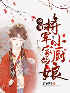 免费在线阅读冷面将军家的小厨娘小说的正规网站有哪些？