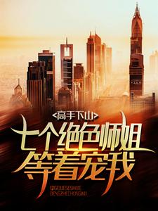 高手下山：七个绝色师姐等着宠我小说最新章节在哪里可以读到？