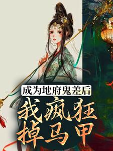 成为地府鬼差后，我疯狂掉马甲小说阅读，成为地府鬼差后，我疯狂掉马甲完结版