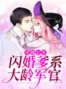 穿越七零：闪婚爹系大龄军官免费阅读，穿越七零：闪婚爹系大龄军官章节目录