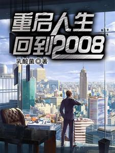 已完结小说《重启人生：回到2008》章节在线阅读