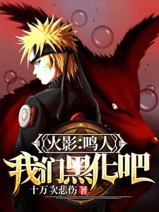 主人公叫 苏明雏田的小说火影：鸣人，我们黑化吧在线阅读章节