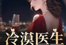 冷漠医生倒追我小说无弹窗阅读的网站推荐-艾米文学