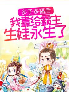 多子多福后，我靠给霸主生娃永生了姜知离小说在线章节免费阅读