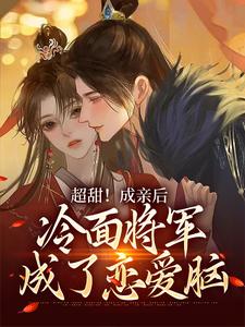超甜！成亲后，冷面将军成了恋爱脑小说无弹窗阅读的网站推荐
