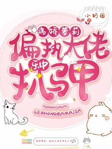 病娇萝莉：偏执大佬乐中扒马甲小说完结版章节免费阅读