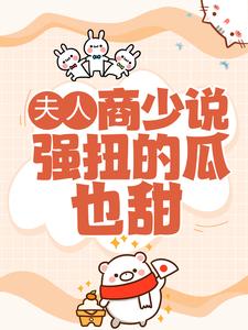 哪里能找到夫人，商少说强扭的瓜也甜小说的最新更新和免费章节？