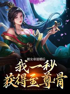已完结小说《被女帝退婚后，我一秒获得至尊骨》章节免费阅读