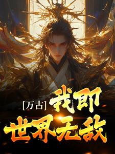 万古：我即世界无敌古长生，万古：我即世界无敌章节在线阅读