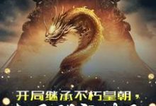 哪里能找到开局继承不朽皇朝,太子别突破了小说的全部章节?-艾米文学