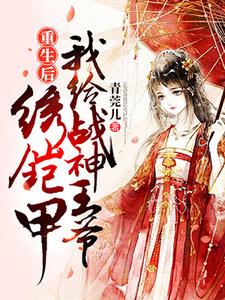 重生后我给战神王爷绣铠甲这本小说在哪里可以看？哪里有免费试读章节？
