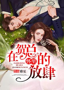 《在贺总的怀里放肆》全集免费在线阅读（江霁贺堇修）